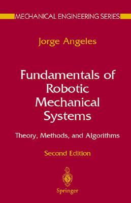 Fundamentals of Robotic Mechanical Systems: Theory, Methods, and Algorithms (Mechanical Engineering Series)
