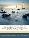 Village Life in America, 1852-1872 by Caroline Cowles Richards