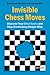 Invisible Chess Moves: Discover Your Blind Spots and Stop Overlooking Simple Wins