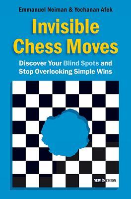 Invisible Chess Moves: Discover Your Blind Spots and Stop Overlooking Simple Wins (Paperback)