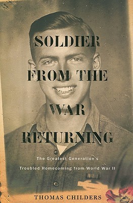Soldier from the War Returning: The Greatest Generation's Troubled Homecoming from World War II (Hardcover)
