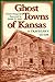 Ghost Towns of Kansas: A Tr...