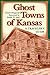 Ghost Towns of Kansas: A Traveler's Guide