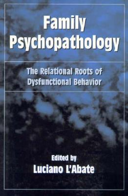 Family Psychopathology: The Relational Roots of Dysfunctional Behavior (Hardcover)