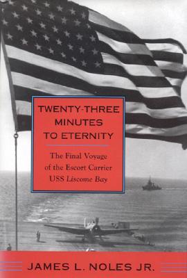 Twenty-Three Minutes to Eternity: The Final Voyage of the Escort Carrier USS Liscome Bay (Hardcover)