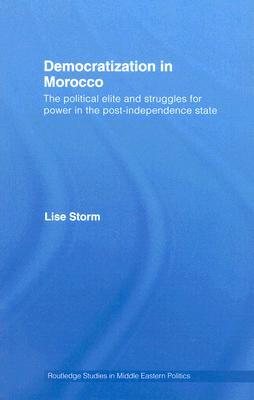 Democratization in Morocco: The Political Elite and Struggles for Power in the Post-Independence State (Routledge Studies in Middle Eastern Politics)
