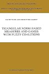 Triangular Norm-Based Measures and Games with Fuzzy Coalitions (Theory and Decision Library C, 10) Triangular Norm-Based Measures and Games with Fuzzy Coalitions (Theory and Decision Library C, 10)