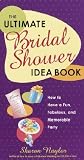 The Ultimate Bridal Shower Idea Book: How to Have a Fun, Fabulous, and Memorable Party The Ultimate Bridal Shower Idea Book: How to Have a Fun, Fabulous, and Memorable Party