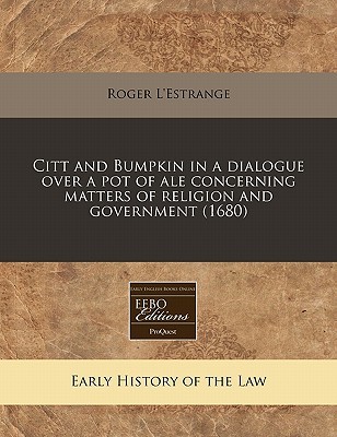 Citt and Bumpkin in a dialogue over a pot of ale concerning matters of religion and government (1680)
