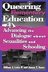 Queering Elementary Education: Advancing the Dialogue about Sexualities and Schooling (Curriculum, Cultures, and (Homo)Sexualities Series)