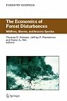 The Economics of Forest Disturbances: Wildfires, Storms, and Invasive Species (Forestry Sciences, 79)