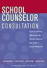 School Counselor Consultation: Skills for Working Effectively with Parents, Teachers, and Other School Personnel