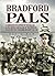 Bradford Pals: The Comprehensive History of the 16th,18th and 20th (Service) Battalions of the Prince of Wales Own West Yorlshire Regiment 1914-1918