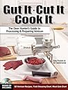 Gut It. Cut It. Cook It.: The Deer Hunter's Guide to Processing & Preparing Venison
