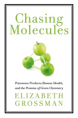 Chasing Molecules: Poisonous Products, Human Health, and the Promise of Green Chemistry (Hardcover)
