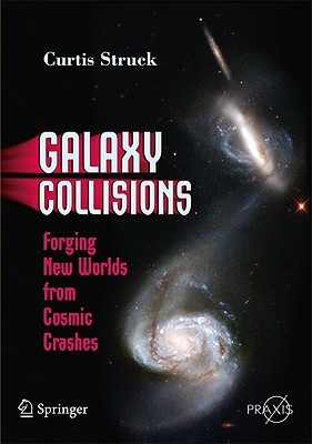 Galaxy Collisions: Forging New Worlds from Cosmic Crashes (Paperback)