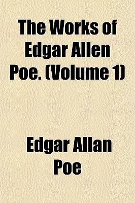The Works of Edgar Allen Poe: Volume 1