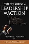 The CCL Guide to Leadership in Action: How Managers and Organizations Can Improve the Practice of Leadership