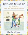 How Does She Do It?: 101 Life Lessons from One Mother to Another
