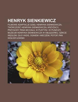 Henryk Sienkiewicz: Filmowe Adaptacje Dzie Henryka Sienkiewicza, Tworczo Henryka Sienkiewicza, Krzy Acy, Przygody Pana Micha a (Paperback)