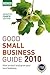 Good Small Business Guide 2010: How to Start and Grow Your Own Business