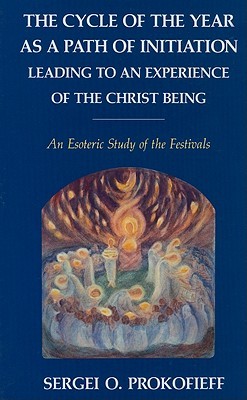 The Cycle of the Year As a Path of Initiation: Leading to an Experience of the Christ Being : An Esoteric Study of the Festivals (Hardcover)