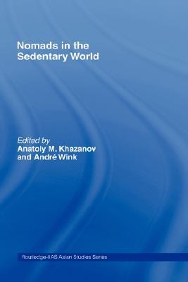 Nomads in the Sedentary World (Curzon in Association With Iias)