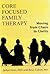Core Focused Family Therapy: Moving from Chaos to Clarity