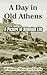 A Day in Old Athens: A Picture of Athenian Life