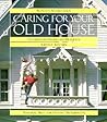 Caring for Your Old House: A Guide for Owners and Residents