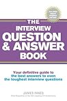 The Interview Question & Answer Book: Your Definitive Guide to the Best Answers to Even the Toughest Interview Questions