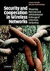 Security and Cooperation in Wireless Networks: Thwarting Malicious and Selfish Behavior in the Age of Ubiquitous Computing Security and Cooperation in Wireless Networks: Thwarting Malicious and Selfish Behavior in the Age of Ubiquitous Computing