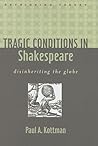 Tragic Conditions in Shakespeare: Disinheriting the Globe (Rethinking Theory) Tragic Conditions in Shakespeare: Disinheriting the Globe (Rethinking Theory)