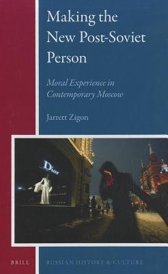 Making the New Post-Soviet Person: Moral Experience in Contemporary Moscow (Russian History and Culture, 5)