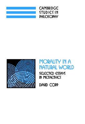 Morality in a Natural World: Selected Essays in Metaethics (Cambridge Studies in Philosophy)
