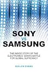 Sony vs Samsung: The Inside Story of the Electronics Giants' Battle For Global Supremacy