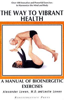 The Way to Vibrant Health: A Manual of Bioenergetic Exercises (Paperback)