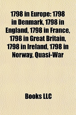 1798 in Europe: 1798 in Denmark, 1798 in England, 1798 in France, 1798 in Great Britain, 1798 in Ireland, 1798 in Norway, Quasi-War (Paperback)