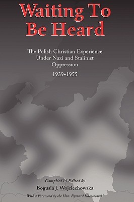 Waiting to be Heard: The Polish Christian Experience Under Nazi and Stalinist Oppression 1939-1955 (Paperback)