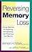 Reversing Memory Loss: Proven Methods for Regaining, Strengthening, and Preserving Your Memory