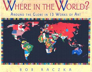 Where in the World?: Around the Globe in 13 Works of Art (Bob Raczka's Art Adventures)