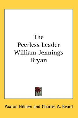 The Peerless Leader William Jennings Bryan (Hardcover)