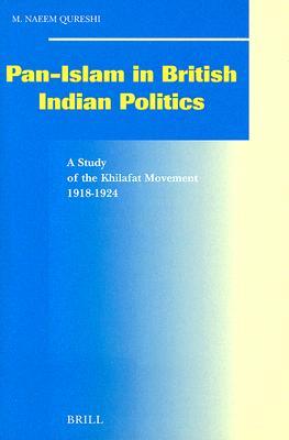 Pan-Islam in British Indian Politics: A Study of the Khilafat Movement, 1918-1924 (Social, Economic and Political Studies of the Middle East and Asia, 66)