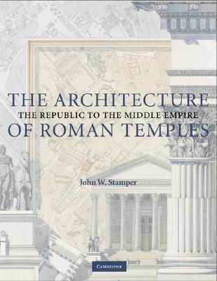The Architecture of Roman Temples: The Republic to the Middle Empire (Paperback)