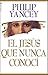 Jesús que Nunca Conocí, El by Philip Yancey