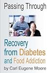 Passing Through: Recovery from Diabetes and Food Addiction Passing Through: Recovery from Diabetes and Food Addiction