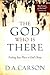 The God Who Is There: Finding Your Place in God's Story