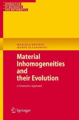 Material Inhomogeneities and their Evolution: A Geometric Approach (Interaction of Mechanics and Mathematics)