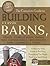 The Complete Guide to Building Classic Barns, Fences, Storage Sheds, Animal Pens, Outbuildings, Greenhouses, Farm Equipment: A Step-by-Step Guide to ... Might Need on a Small Farm (Back-To-Basics)