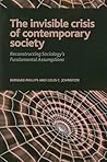 The Invisible Crisis of Contemporary Society: Reconstructing Sociology's Fundamental Assumptions (Advancing the Sociological Imagination Series)
